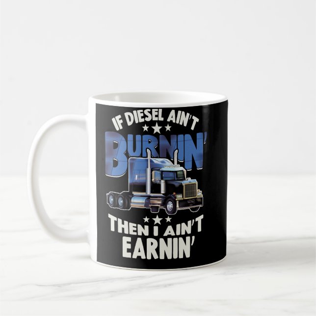 I Aint Earning Diesel Trucker Big Rig Semi-Trailer Coffee Mug (Left)
