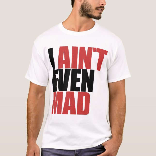 I AIN'T EVEN MAD T-Shirt (Front)