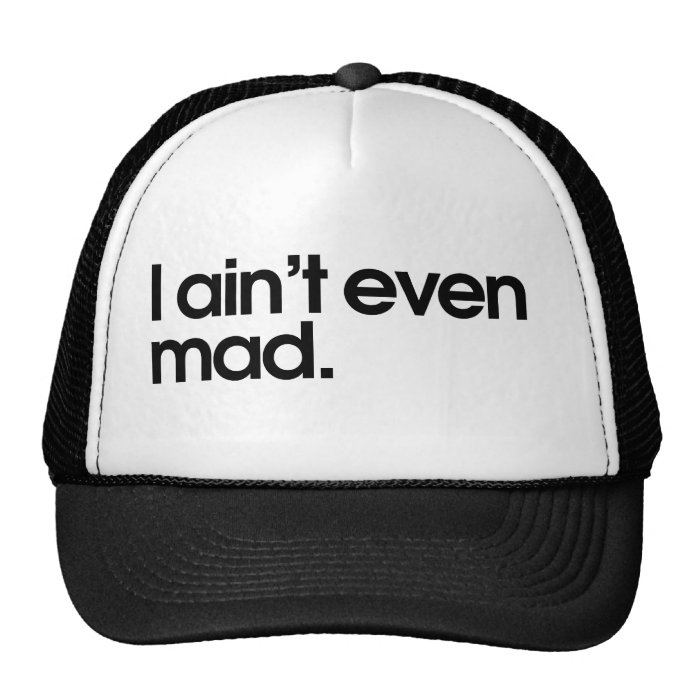 I aint even mad trucker hat