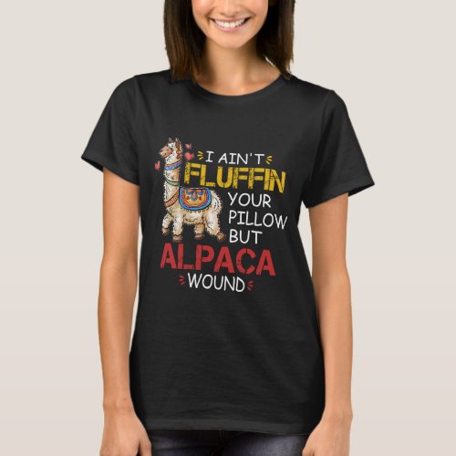 I Aint Fluffin Your Pillow But Alpaca Wound  T_Shirt