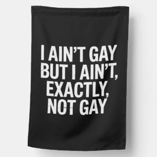 I Ain't Gay But I Ain't Exactly Not Gay LGBTQ House Flag