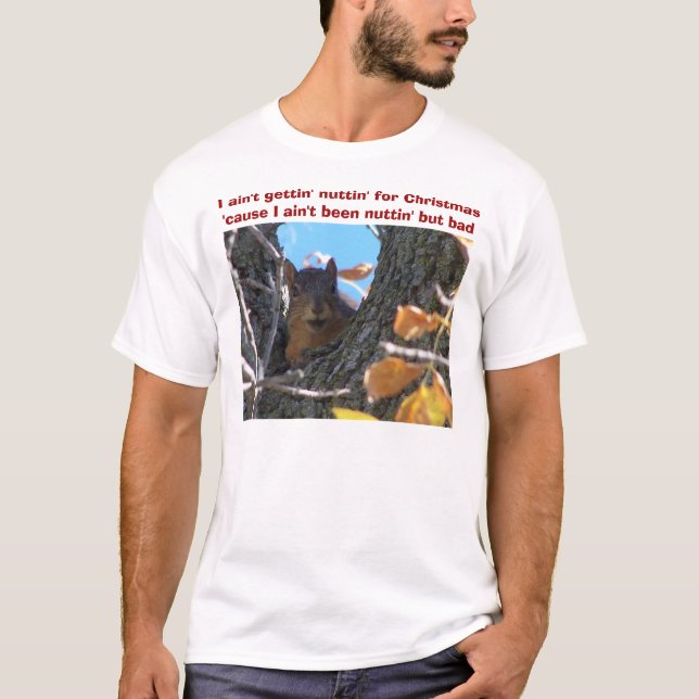 I ain't gettin' nuttin' for Christmas T-Shirt (Front)