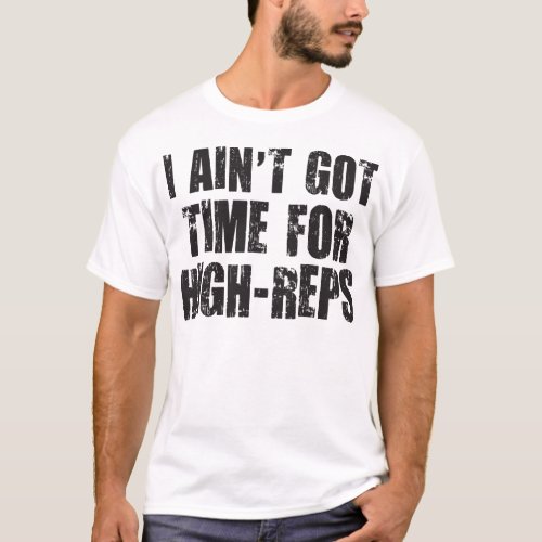 I Aint Got Time For High_Reps T_Shirt