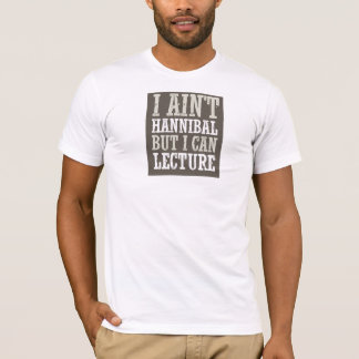 I Ain't Hannibal, But I Can Lecture T-Shirt