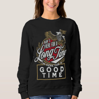 I Ain't Here For A Long Time I'm Here For A Good T Sweatshirt