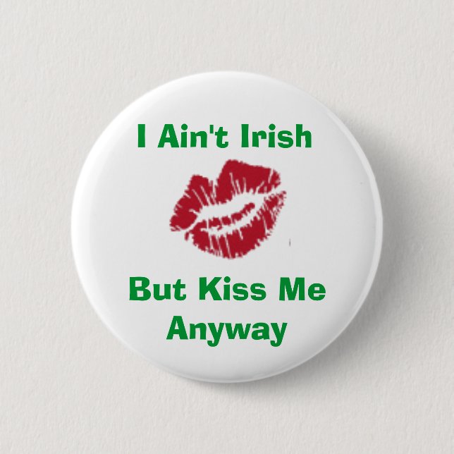 I Ain't Irish, But Kiss Me Anyway Pinback Button (Front)