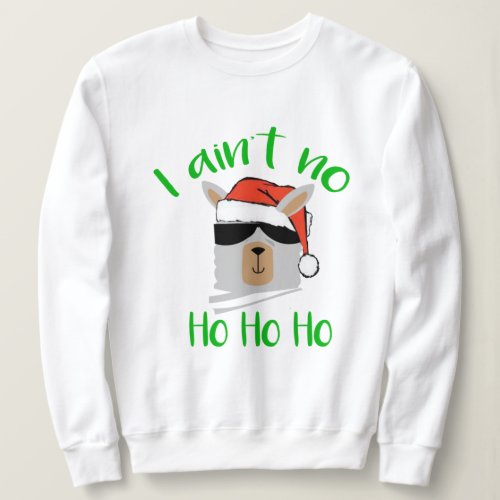 I Aint No Ho Ho Ho Funny Christmas Santa Llama Sweatshirt