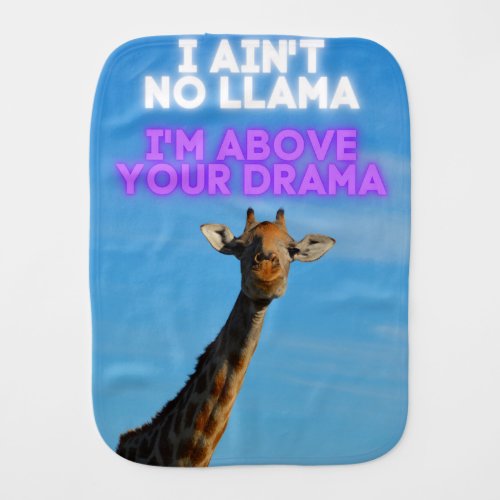 I Aint No Llama Im Above Your Drama Giraffe   Baby Burp Cloth