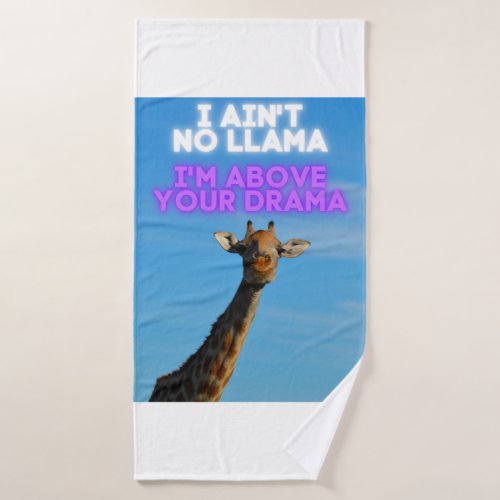 I Aint No Llama Im Above Your Drama Giraffe   Bath Towel