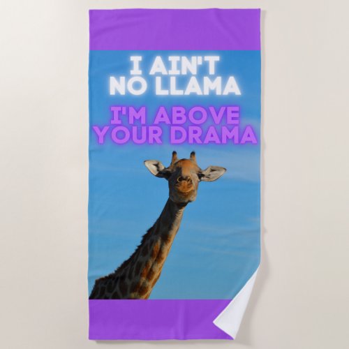 I Aint No Llama Im Above Your Drama Giraffe   Beach Towel