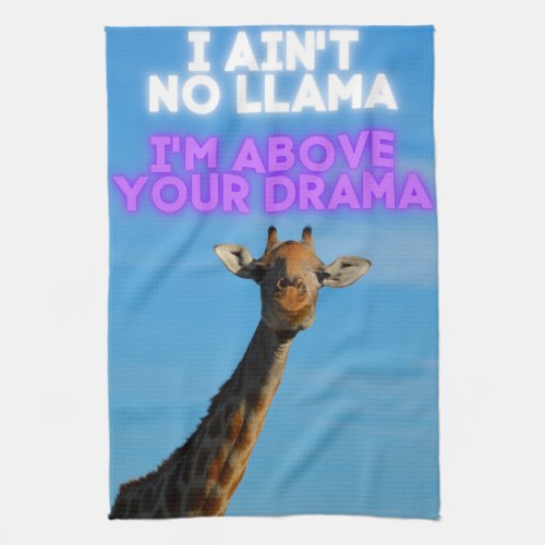 I Aint No Llama Im Above Your Drama Giraffe   Kitchen Towel