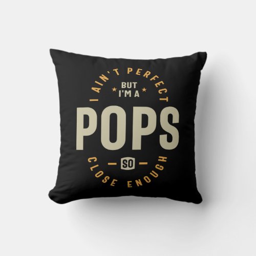 I Aint Perfect But Im a Pops _ Grandpa Throw Pillow