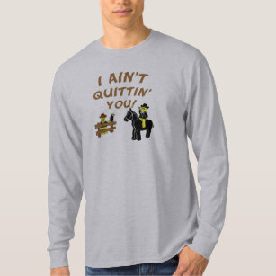 I Ain't Quittin' You! T-Shirt