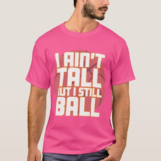 I Ain'T Tall But I Still Ball Funny Basketball T-Shirt (Front)