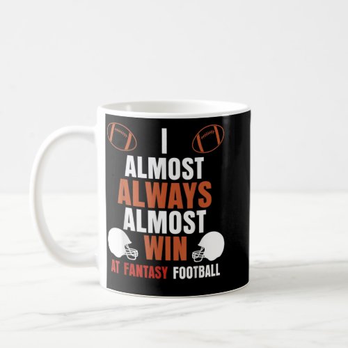 I Almost Always Almost Win At Fantasy Football Men Coffee Mug
