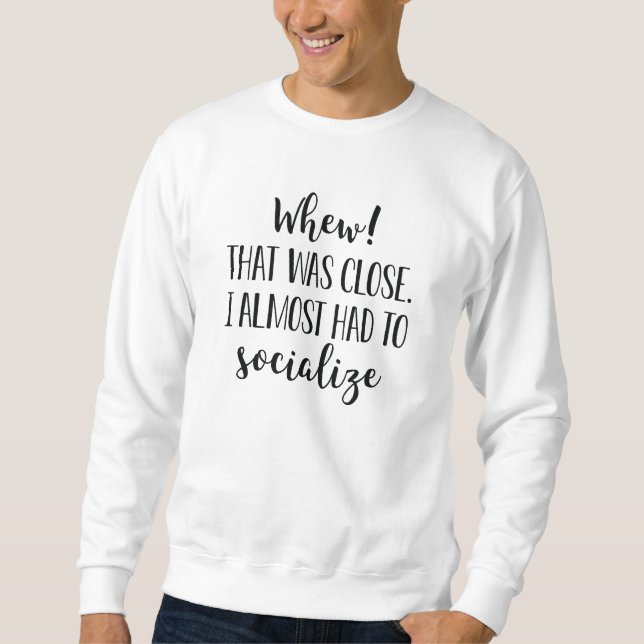 I Almost Had To Socialize Sweatshirt (Front)