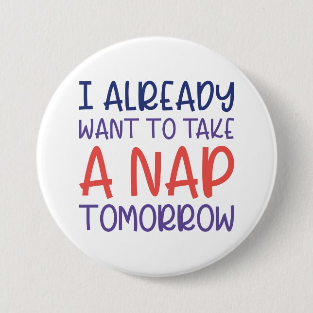I Already Want To Take A Nap Tomorrow Button (Front)