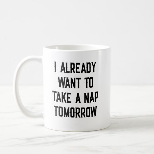 I Already Want To Take A Nap Tomorrow Dad  Fathers Coffee Mug