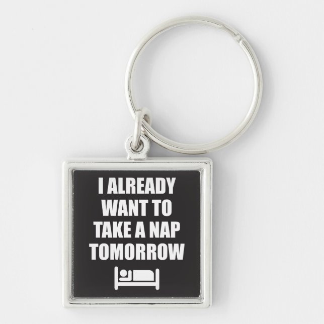 I Already Want To Take A Nap Tomorrow Keychain (Front)