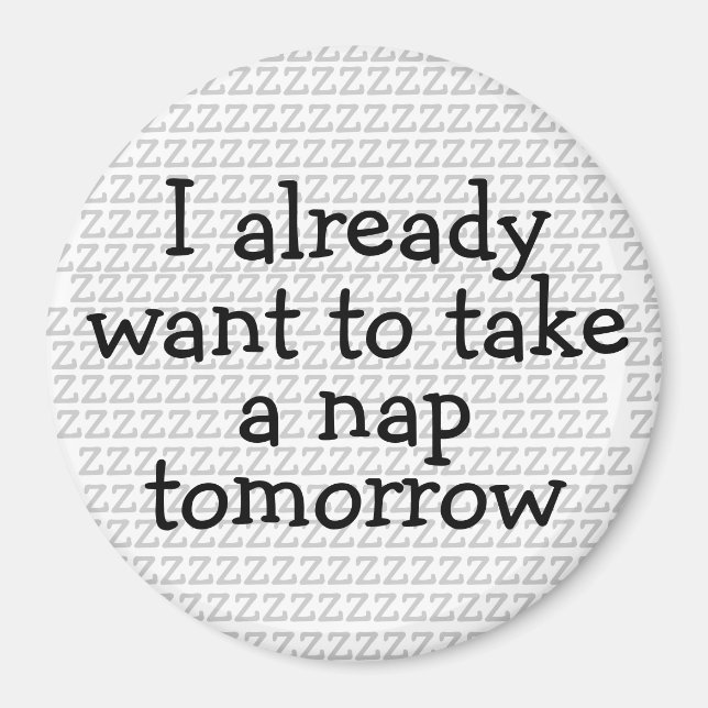 I Already Want To Take A Nap Tomorrow Magnet (Front)