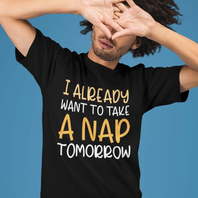 I Already Want To Take A Nap Tomorrow T-Shirt (Creator Uploaded)