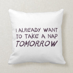 I Already Want To Take A Nap Tomorrow Throw Pillow