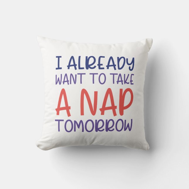 I Already Want To Take A Nap Tomorrow Throw Pillow (Front)