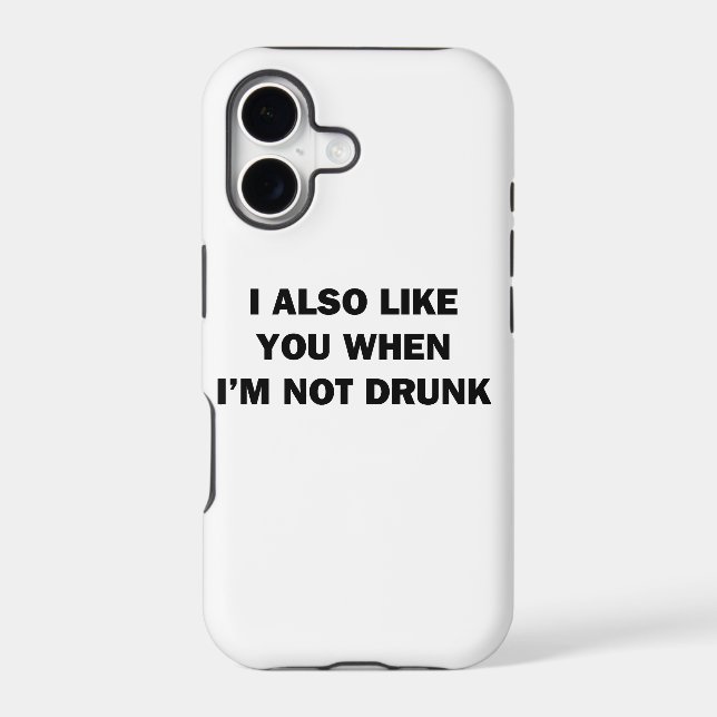 I Also Like You When I'm Not Drunk Iphone Case (Back)