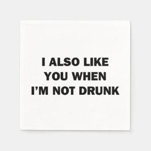 I Also Like You When I'm Not Drunk Paper Napkins