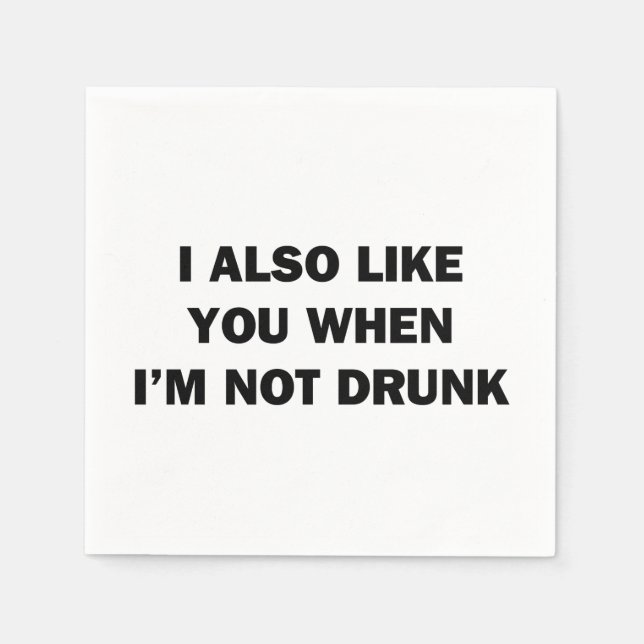 I Also Like You When I'm Not Drunk Paper Napkins (Front)