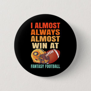 I ALWAYS ALMOST WIN AT FANTASY FOOTBALL BUTTON