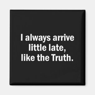 I Always Arrive Late Like The Truth Funny Sarcasti Magnet