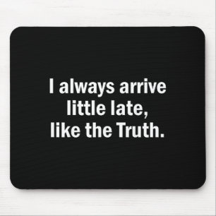 I Always Arrive Late Like The Truth Funny Sarcasti Mouse Pad