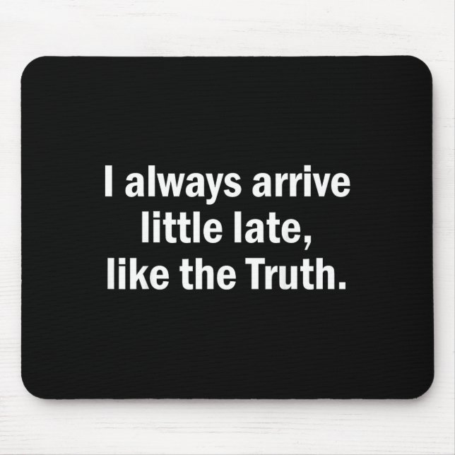 I Always Arrive Late Like The Truth Funny Sarcasti Mouse Pad (Front)