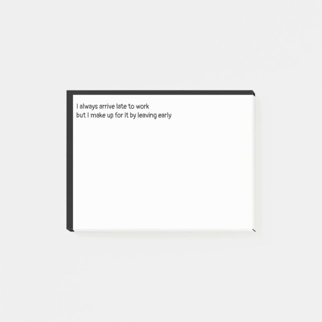 I always arrive late to work but I make up for it  Post-it Notes (Front)