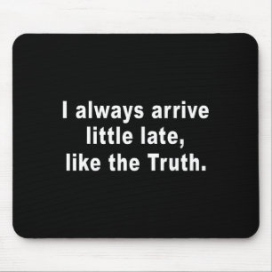I Always Arrive Little Late Like The Truth Funny S Mouse Pad