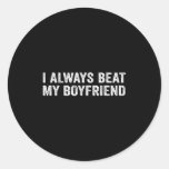 I Always Beat My Boyfriend Dating Funny Relationsh Classic Round Sticker