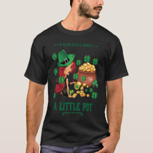 I Always Carry a Little Pot Funny Saint Patricks D T-Shirt