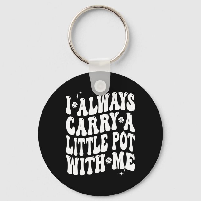 I Always Carry Little Pot With Me St Patricks Day  Keychain (Front)