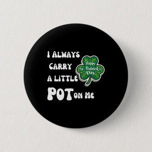 I Always Carry Pot On Me Funny Lucky St Patricks D Button
