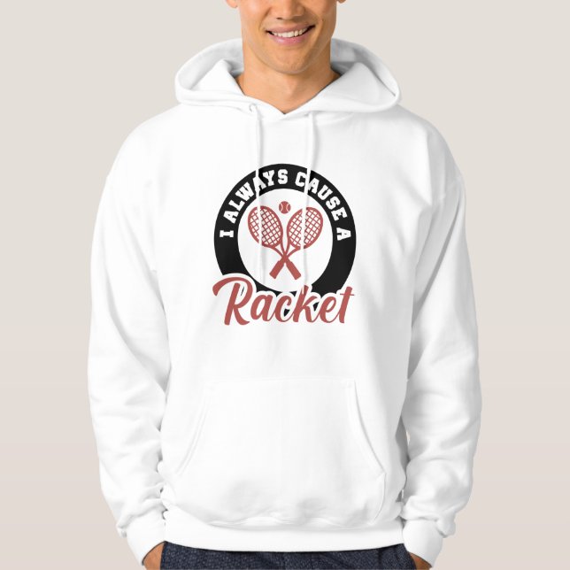 I Always Cause A Racket Hoodie (Front)