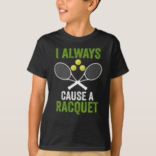 I Always Cause A Racquet Funny Tennis Player Coach T-Shirt