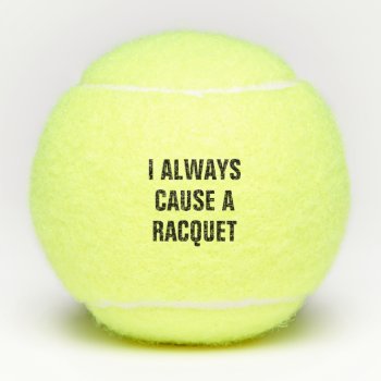 I Always Cause A Racquet Tennis Balls by PunHouse at Zazzle