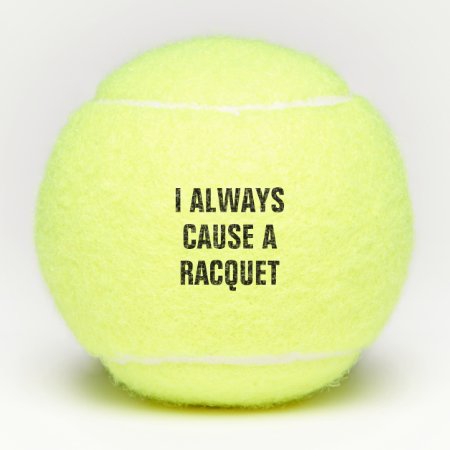 I Always Cause A Racquet Tennis Balls