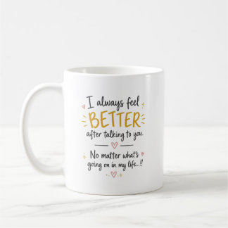 I Always Feel Better After Talking To You Quote Coffee Mug