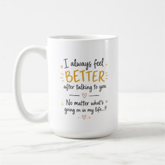 I Always Feel Better Romantic Personalized Quote Coffee Mug