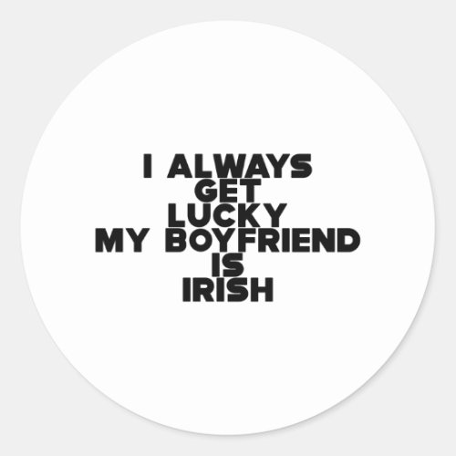 I Always Get Lucky My Boyfriend Is Irish 3 Classic Round Sticker