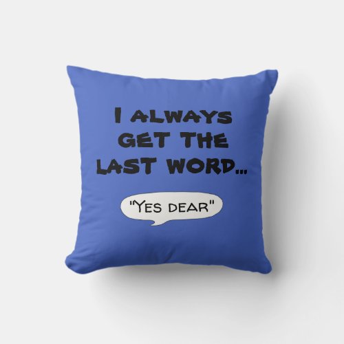 I always get the last word humor quote T_Shirt Throw Pillow