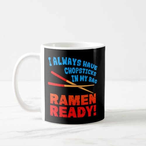 I Always Have Chopsticks In My Bag Ramen Ready Ram Coffee Mug