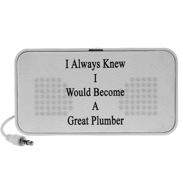 I Always Knew I Would Become A Great Plumber Speaker System